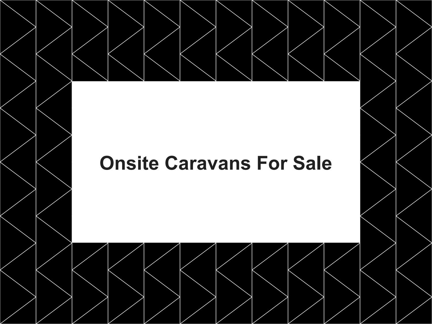 Onsite Caravans for Sale